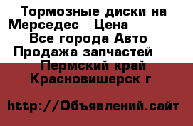 Тормозные диски на Мерседес › Цена ­ 3 000 - Все города Авто » Продажа запчастей   . Пермский край,Красновишерск г.